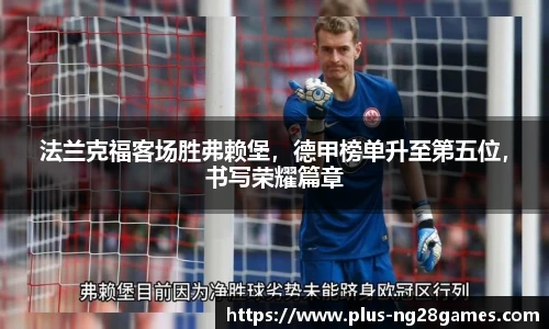 法兰克福客场胜弗赖堡，德甲榜单升至第五位，书写荣耀篇章
