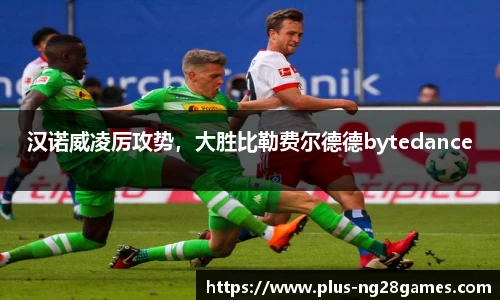 汉诺威凌厉攻势，大胜比勒费尔德德bytedance
