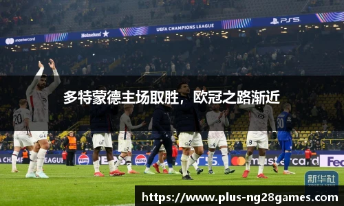 多特蒙德主场取胜，欧冠之路渐近
