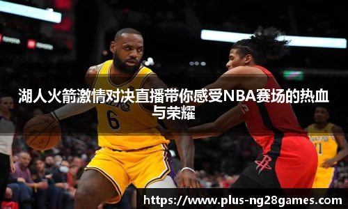 湖人火箭激情对决直播带你感受NBA赛场的热血与荣耀